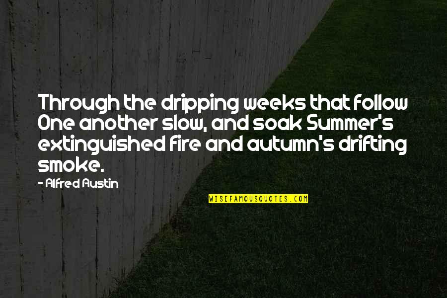 Autumn's Quotes By Alfred Austin: Through the dripping weeks that follow One another