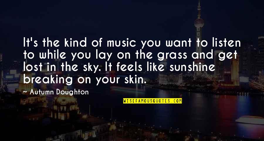 Autumn's Quotes By Autumn Doughton: It's the kind of music you want to