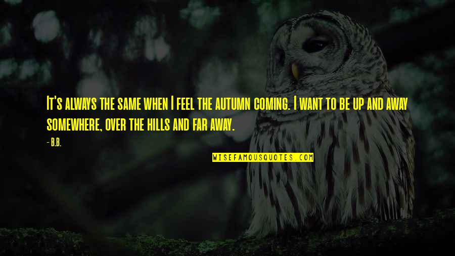 Autumn's Quotes By B.B.: It's always the same when I feel the
