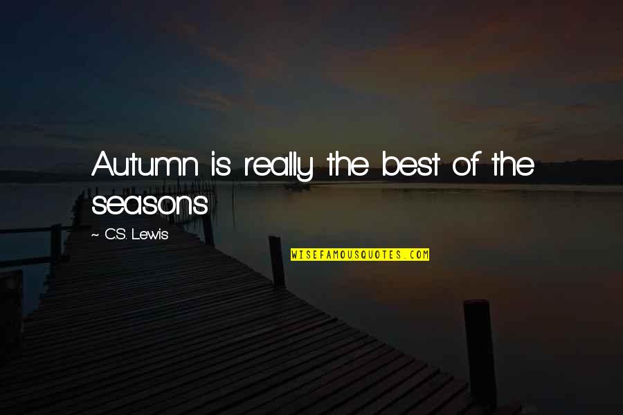 Autumn's Quotes By C.S. Lewis: Autumn is really the best of the seasons