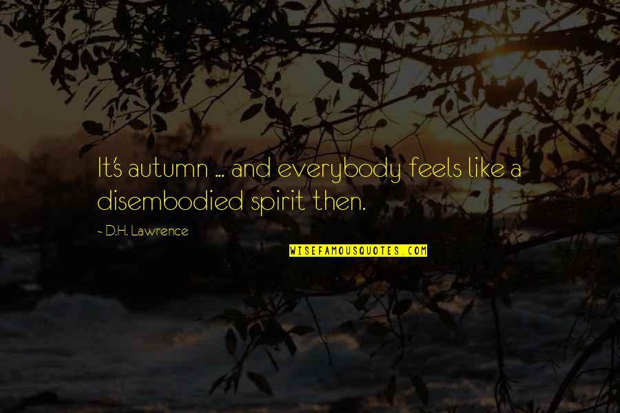 Autumn's Quotes By D.H. Lawrence: It's autumn ... and everybody feels like a