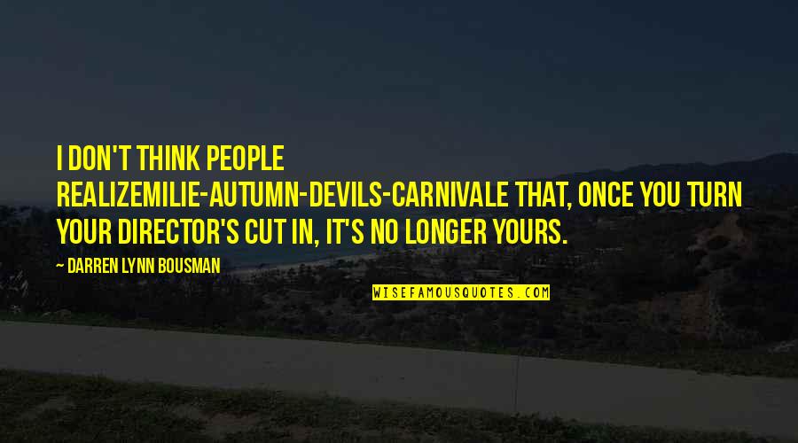Autumn's Quotes By Darren Lynn Bousman: I don't think people realizemilie-autumn-devils-carnivale that, once you