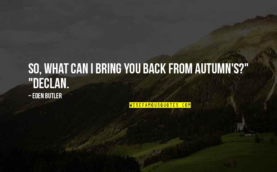 Autumn's Quotes By Eden Butler: So, what can I bring you back from