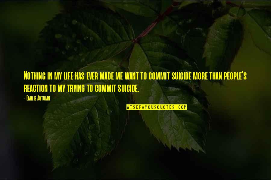 Autumn's Quotes By Emilie Autumn: Nothing in my life has ever made me