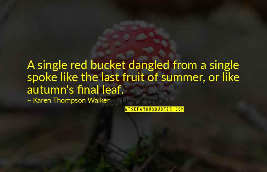 Autumn's Quotes By Karen Thompson Walker: A single red bucket dangled from a single