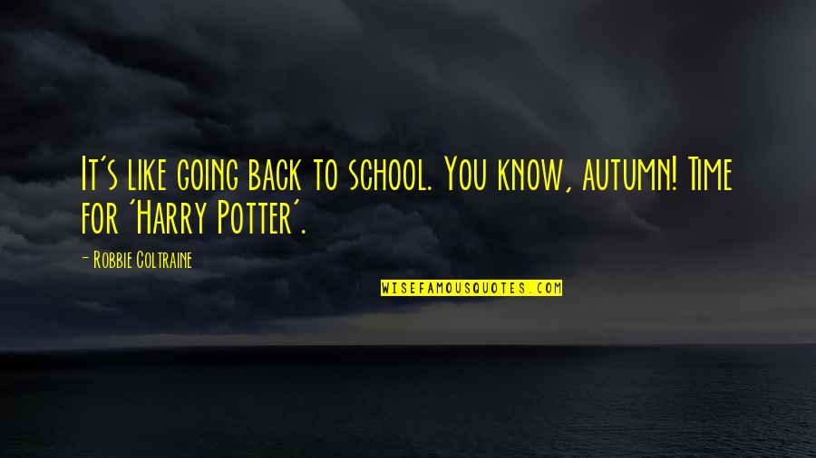 Autumn's Quotes By Robbie Coltraine: It's like going back to school. You know,