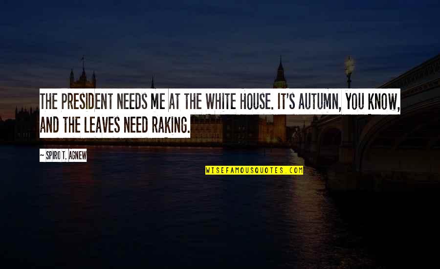 Autumn's Quotes By Spiro T. Agnew: The President needs me at the White House.