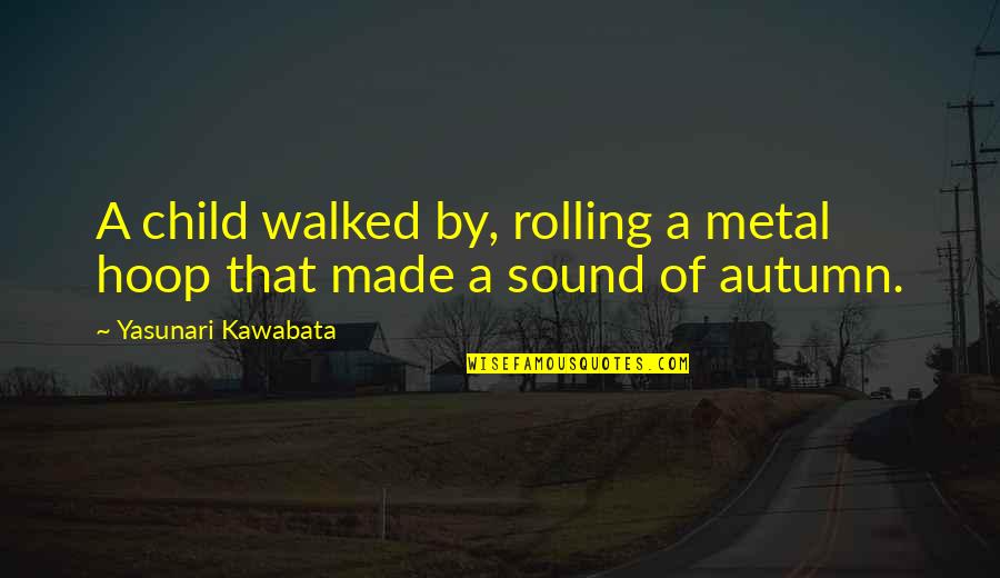 Autumn's Quotes By Yasunari Kawabata: A child walked by, rolling a metal hoop