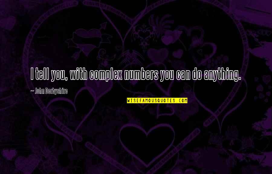 Autun Quotes By John Derbyshire: I tell you, with complex numbers you can Autun Quotes By John Derbyshire: I tell you, with complex numbers you can