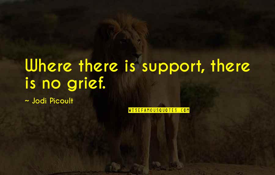 Autunno Da Quotes By Jodi Picoult: Where there is support, there is no grief. Autunno Da Quotes By Jodi Picoult: Where there is support, there is no grief.
