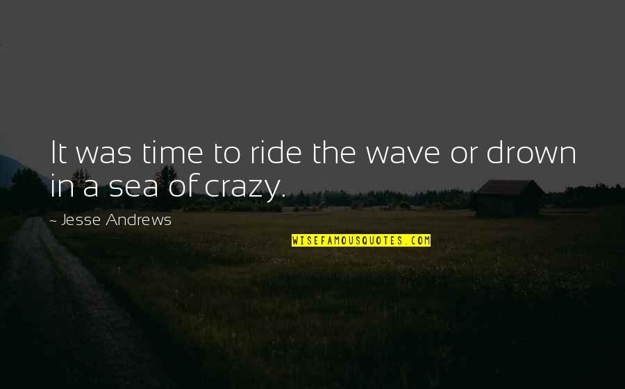 Autystyczne Quotes By Jesse Andrews: It was time to ride the wave or Autystyczne Quotes By Jesse Andrews: It was time to ride the wave or
