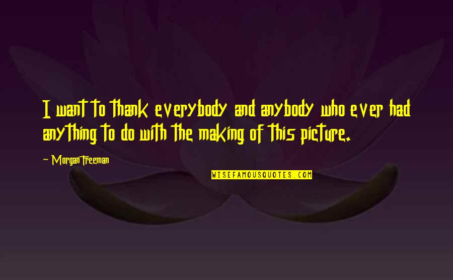 Autystyczne Quotes By Morgan Freeman: I want to thank everybody and anybody who Autystyczne Quotes By Morgan Freeman: I want to thank everybody and anybody who