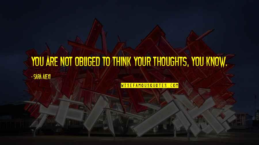 Auvenshine Knife Quotes By Sara Alexi: You are not obliged to think your thoughts,