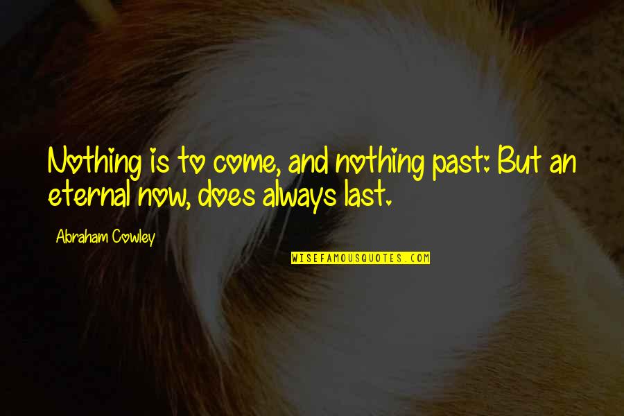 Auvers Sur Oise Quotes By Abraham Cowley: Nothing is to come, and nothing past: But