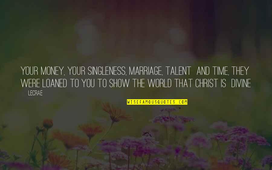 Auxiliadora Predial Quotes By LeCrae: Your money, your singleness, marriage, talent and time,