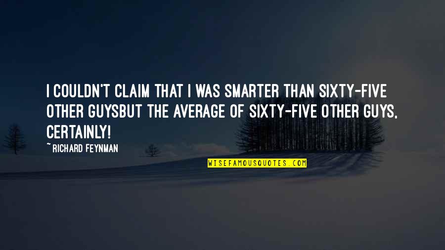 Auxiliary Quotes By Richard Feynman: I couldn't claim that I was smarter than
