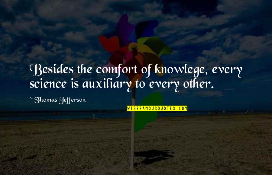 Auxiliary Quotes By Thomas Jefferson: Besides the comfort of knowlege, every science is
