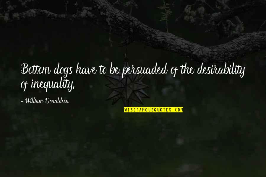 Auxilio Quotes By William Donaldson: Bottom dogs have to be persuaded of the Auxilio Quotes By William Donaldson: Bottom dogs have to be persuaded of the