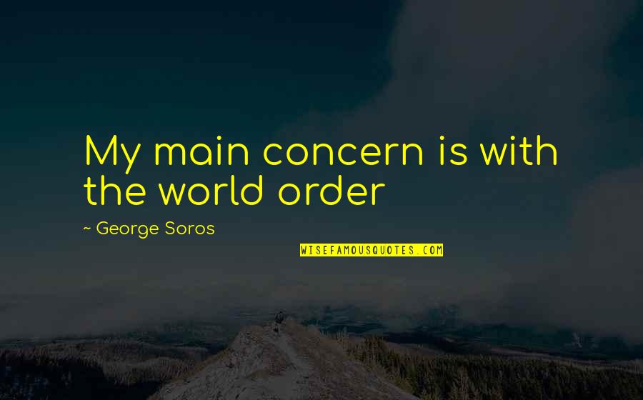 Auyeung Bobby Quotes By George Soros: My main concern is with the world order Auyeung Bobby Quotes By George Soros: My main concern is with the world order