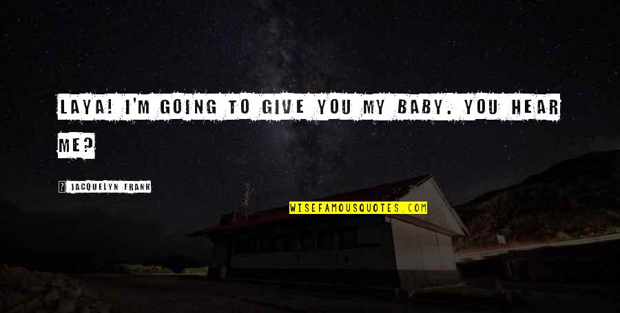 Auyeung Bobby Quotes By Jacquelyn Frank: Laya! I'm going to give you my baby. Auyeung Bobby Quotes By Jacquelyn Frank: Laya! I'm going to give you my baby.