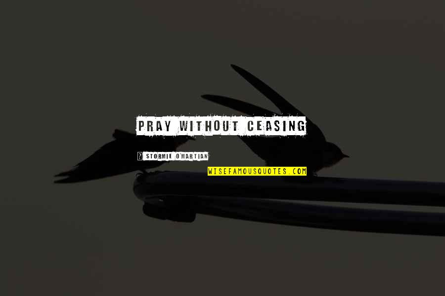 Auyeung Bobby Quotes By Stormie O'martian: pray without ceasing Auyeung Bobby Quotes By Stormie O'martian: pray without ceasing