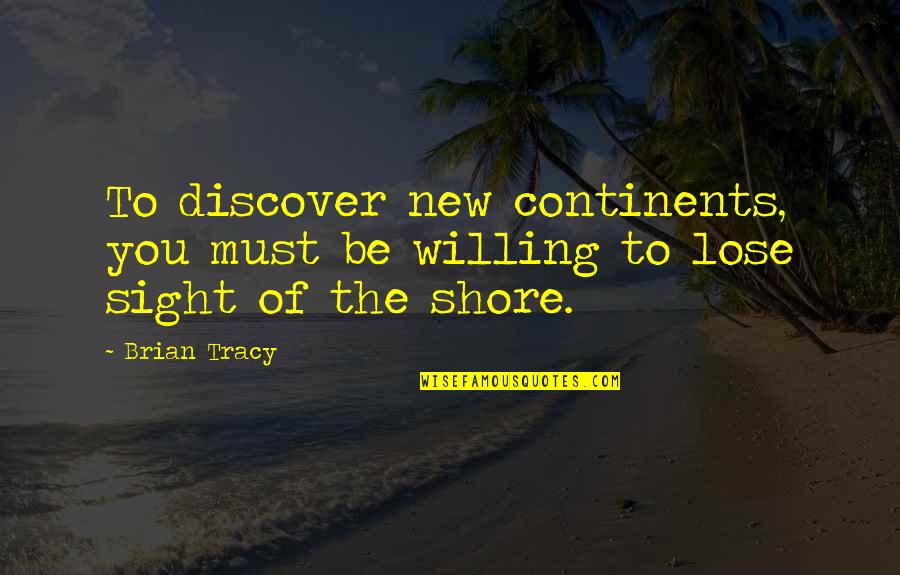 Auyeung Hencent Quotes By Brian Tracy: To discover new continents, you must be willing