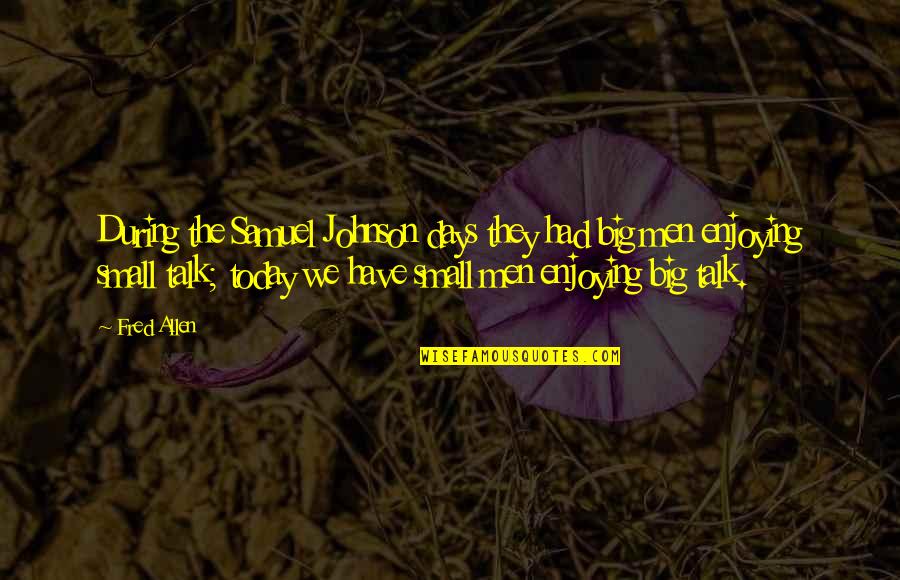 Auyeung Hencent Quotes By Fred Allen: During the Samuel Johnson days they had big Auyeung Hencent Quotes By Fred Allen: During the Samuel Johnson days they had big
