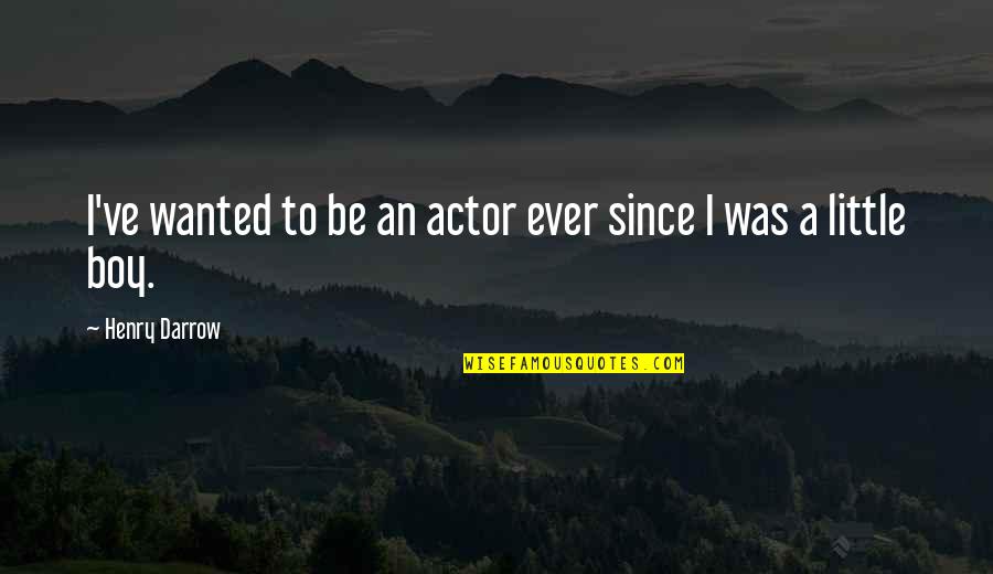Auyeung Hencent Quotes By Henry Darrow: I've wanted to be an actor ever since Auyeung Hencent Quotes By Henry Darrow: I've wanted to be an actor ever since