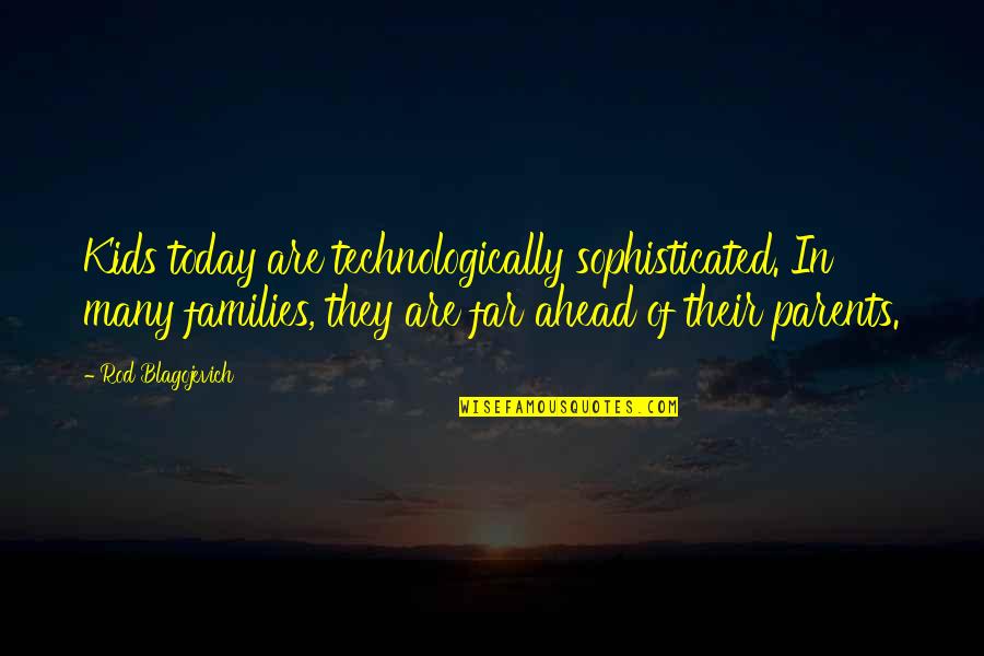 Auzite Quotes By Rod Blagojevich: Kids today are technologically sophisticated. In many families,