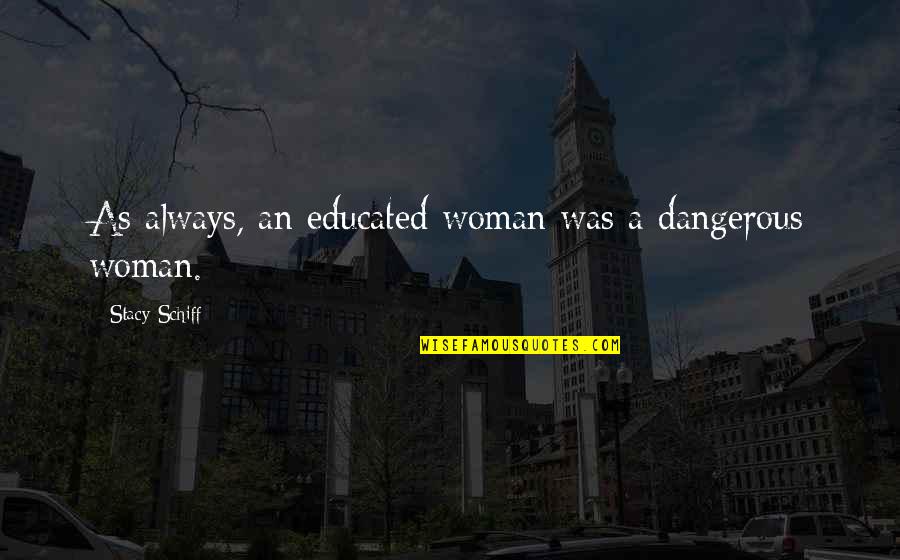 Auzite Quotes By Stacy Schiff: As always, an educated woman was a dangerous