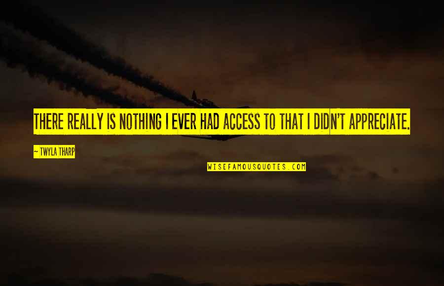 Auzite Quotes By Twyla Tharp: There really is nothing I ever had access