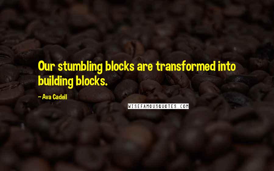 Ava Cadell quotes: Our stumbling blocks are transformed into building blocks.