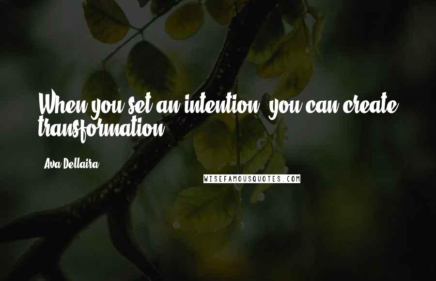 Ava Dellaira quotes: When you set an intention, you can create transformation.