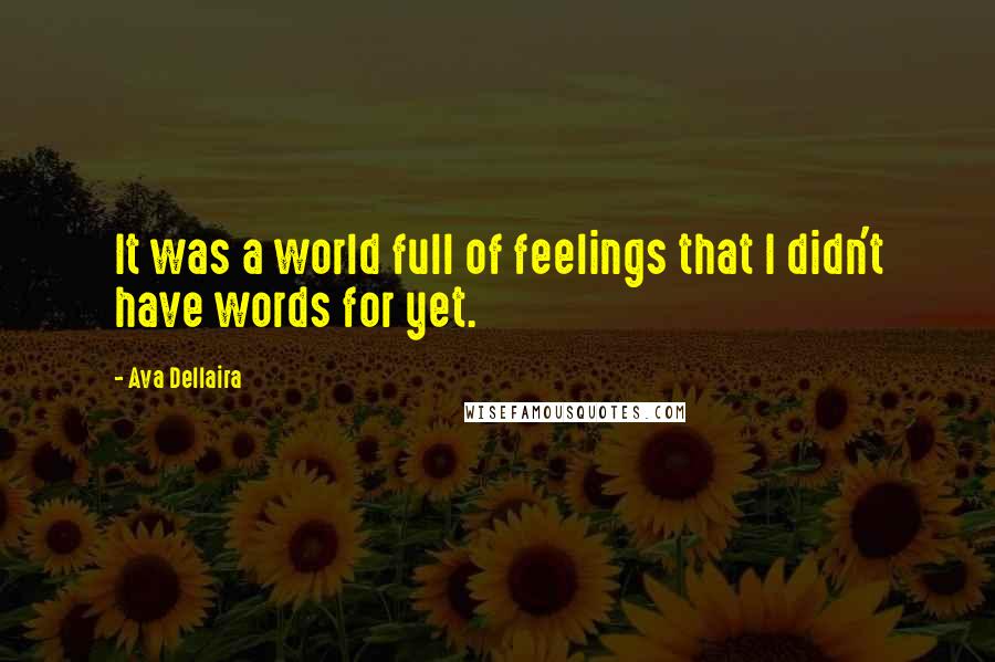 Ava Dellaira quotes: It was a world full of feelings that I didn't have words for yet.