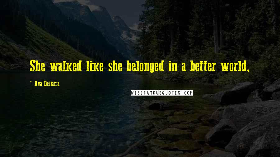 Ava Dellaira quotes: She walked like she belonged in a better world,