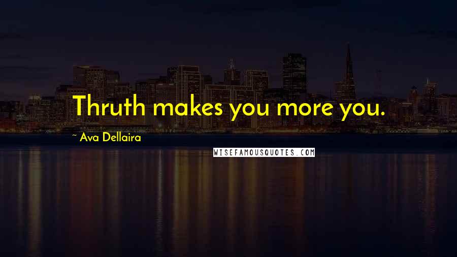Ava Dellaira quotes: Thruth makes you more you.