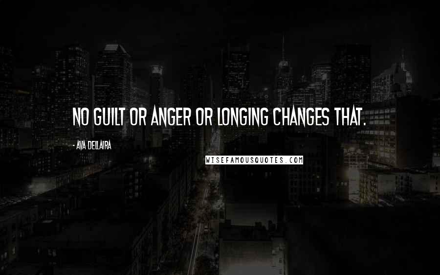 Ava Dellaira quotes: No guilt or anger or longing changes that.