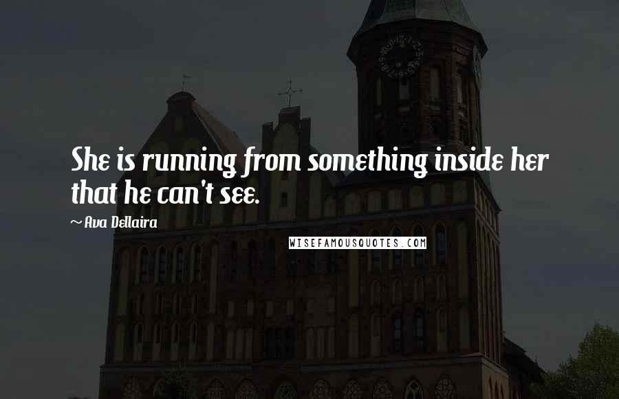 Ava Dellaira quotes: She is running from something inside her that he can't see.