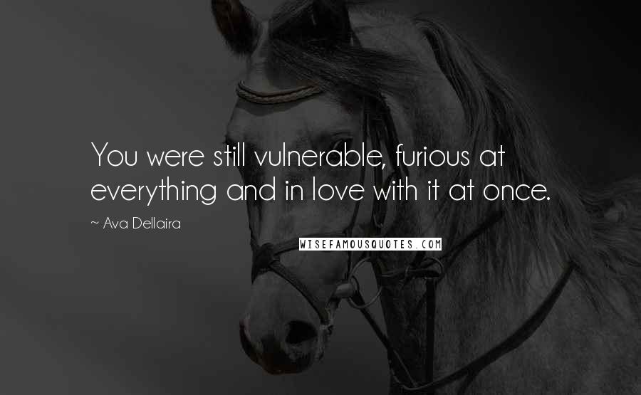 Ava Dellaira quotes: You were still vulnerable, furious at everything and in love with it at once.