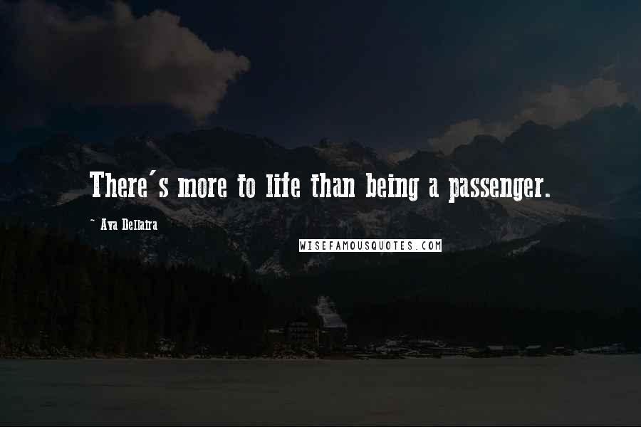 Ava Dellaira quotes: There's more to life than being a passenger.