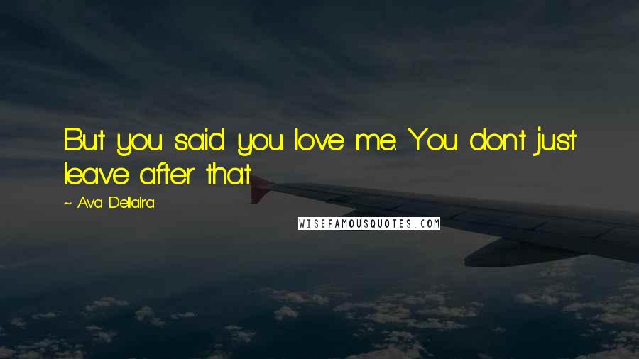 Ava Dellaira quotes: But you said you love me. You don't just leave after that.