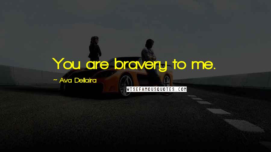 Ava Dellaira quotes: You are bravery to me.