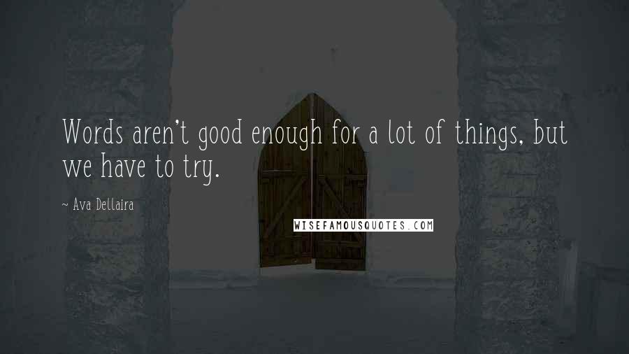 Ava Dellaira quotes: Words aren't good enough for a lot of things, but we have to try.