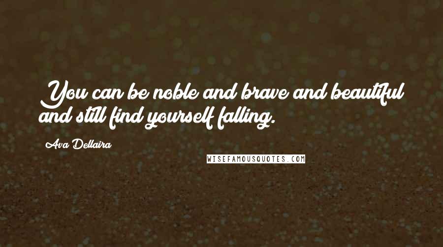 Ava Dellaira quotes: You can be noble and brave and beautiful and still find yourself falling.