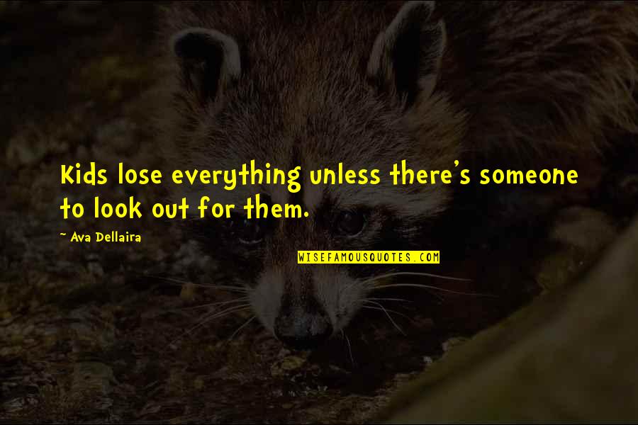 Ava Dellaira Quotes By Ava Dellaira: Kids lose everything unless there's someone to look