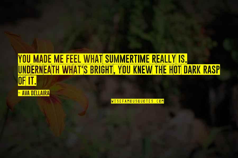 Ava Dellaira Quotes By Ava Dellaira: You made me feel what summertime really is.