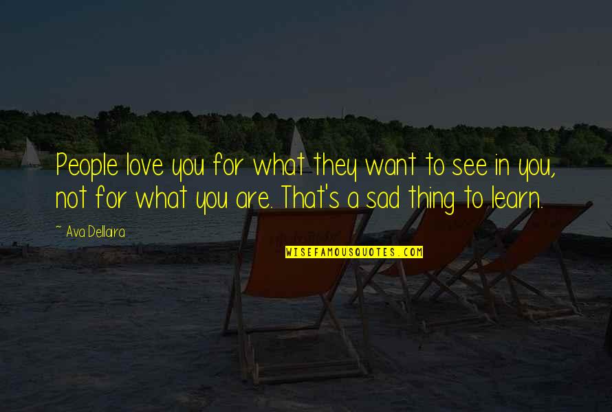 Ava Dellaira Quotes By Ava Dellaira: People love you for what they want to