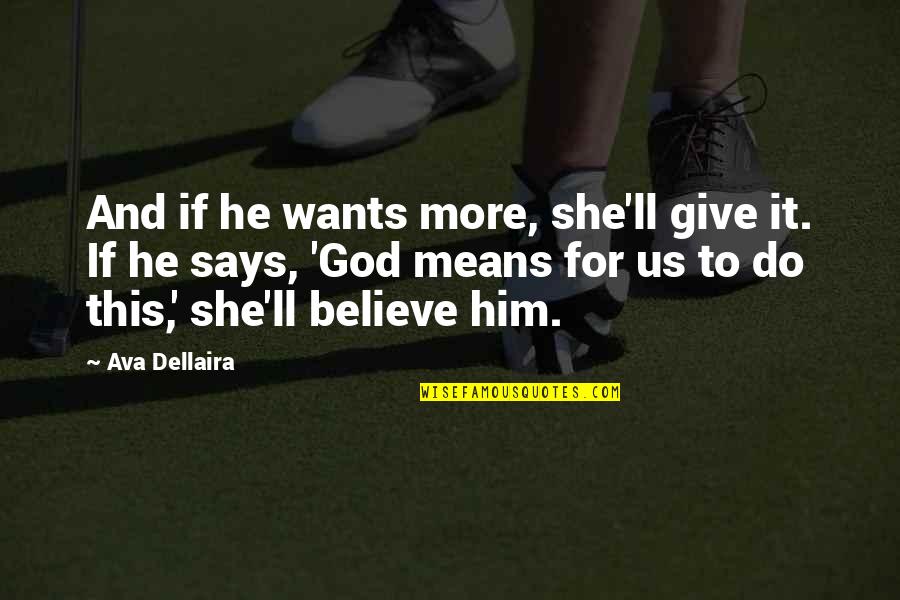 Ava Dellaira Quotes By Ava Dellaira: And if he wants more, she'll give it.