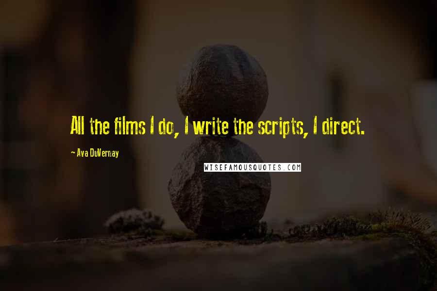 Ava DuVernay quotes: All the films I do, I write the scripts, I direct.