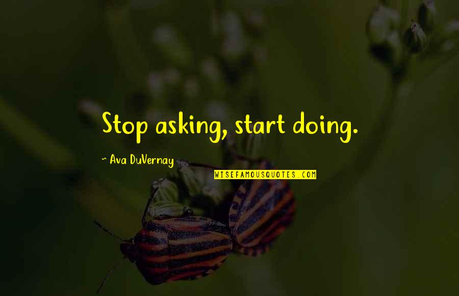 Ava Duvernay Quotes By Ava DuVernay: Stop asking, start doing.